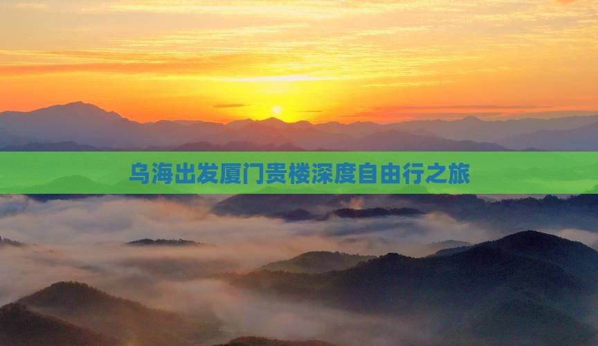 乌海出发厦门贵楼深度自由行之旅