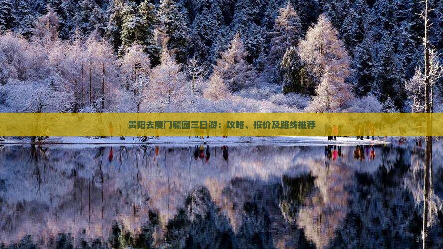 贵阳去厦门毓园三日游：攻略、报价及路线推荐