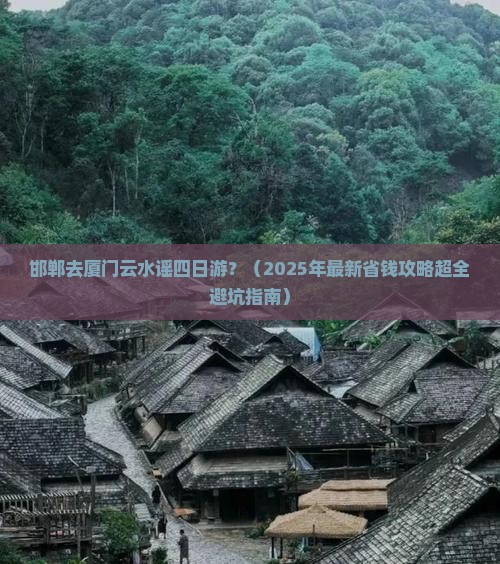 邯郸去厦门云水谣四日游