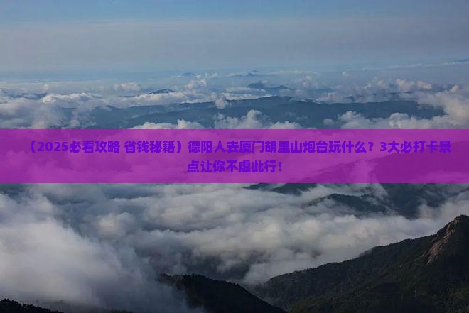 德阳去厦门胡里山炮台哪里玩