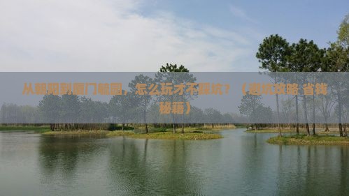 朝阳到厦门毓园旅行社