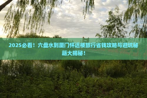 六盘水到厦门怀远楼旅行社