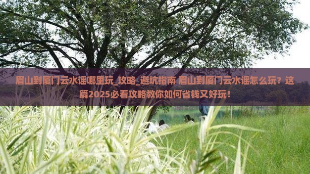 眉山到厦门云水谣哪里玩