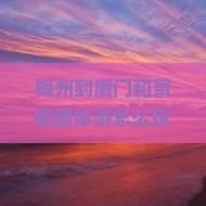 梅州到厦门和贵楼团体旅游