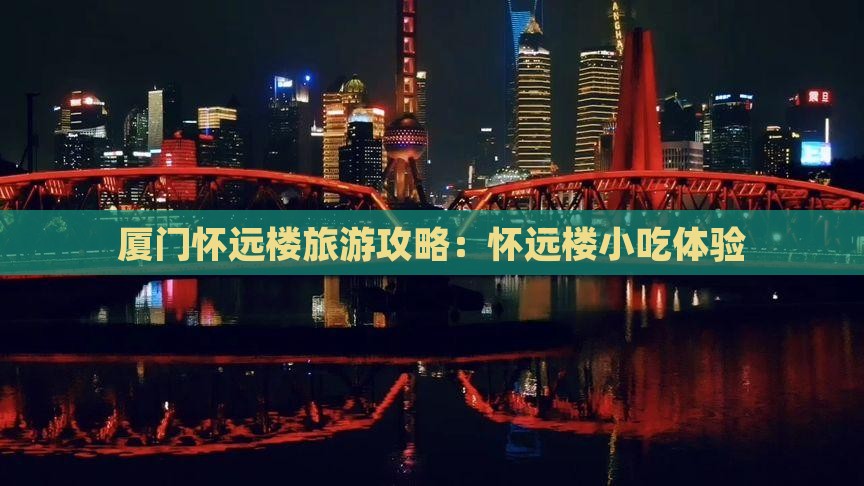 迪庆去厦门怀远楼旅游小吃