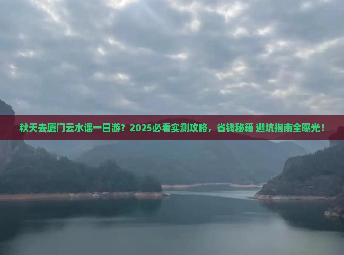 秋天到厦门云水谣一日