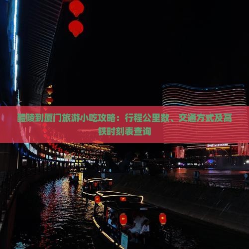 醴陵到厦门旅游小吃攻略：行程公里数、交通方式及高铁时刻表查询