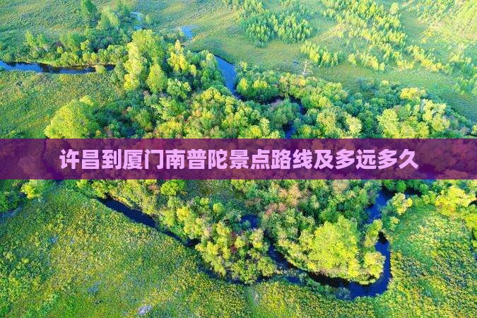 许昌到厦门南普陀景点路线及多远多久