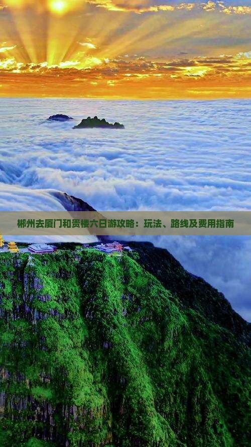 郴州去厦门和贵楼六日游攻略：玩法、路线及费用指南