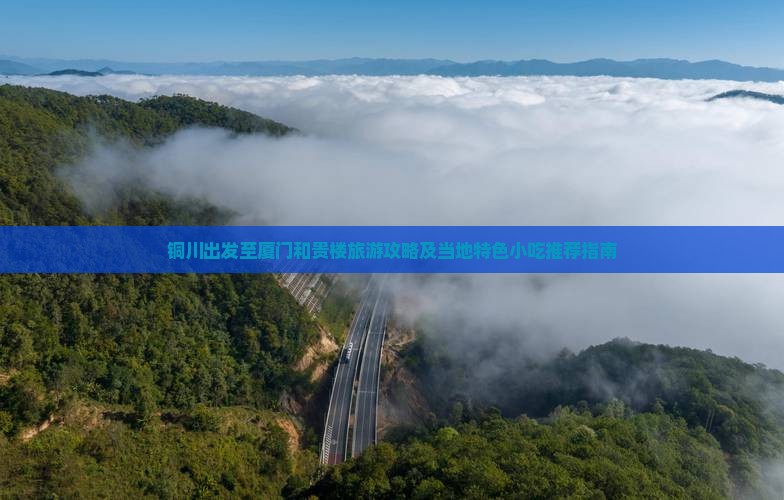 铜川出发至厦门和贵楼旅游攻略及当地特色小吃推荐指南