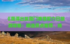 《鹰潭出发厦门南普陀六日旅游攻略：精选景点推荐、线路与住宿信息，旅行社专业旅行路线指南》