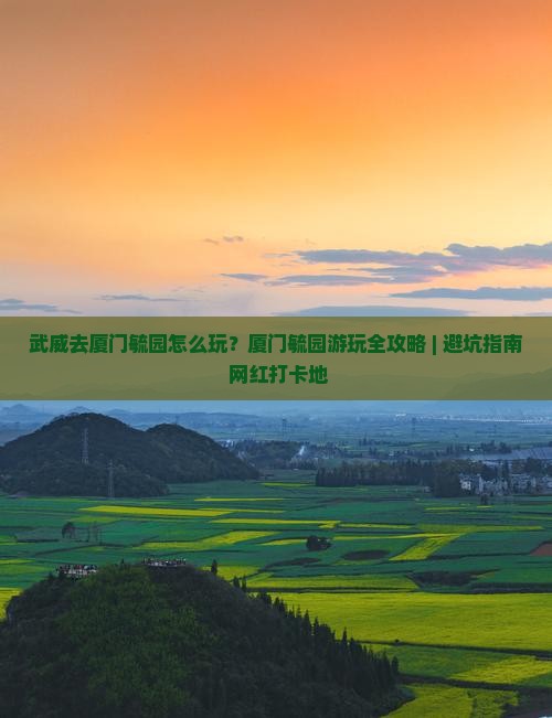 武威去厦门毓园怎么玩？厦门毓园游玩全攻略 | 避坑指南+网红打卡地