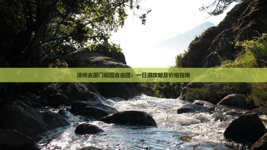 漳州去厦门毓园自由团：一日游攻略及价格指南