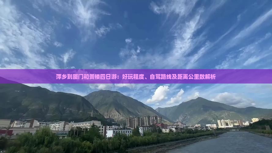 萍乡到厦门和贵楼四日游：好玩程度、自驾路线及距离公里数解析
