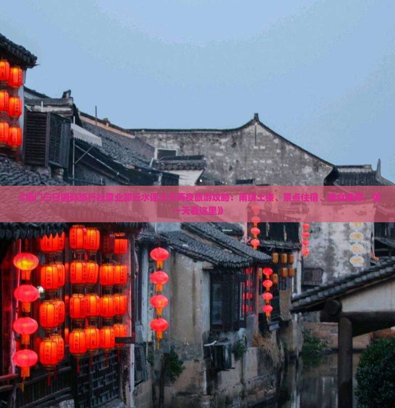 《厦门三日国际旅行社营业部云水谣三天两夜旅游攻略：南靖土楼、景点住宿、美食推荐，第一天看这里》