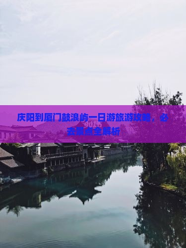 庆阳到厦门鼓浪屿一日游旅游攻略，必去景点全解析