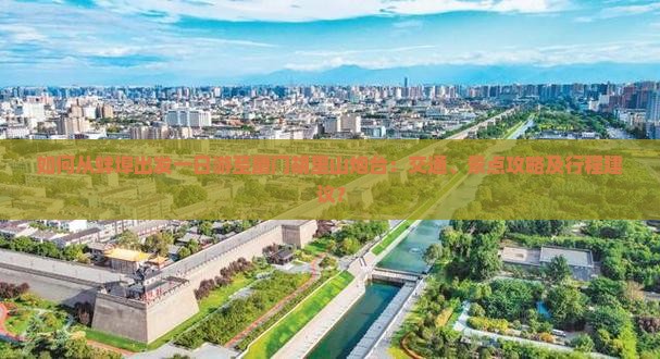 如何从蚌埠出发一日游至厦门胡里山炮台：交通、景点攻略及行程建议？