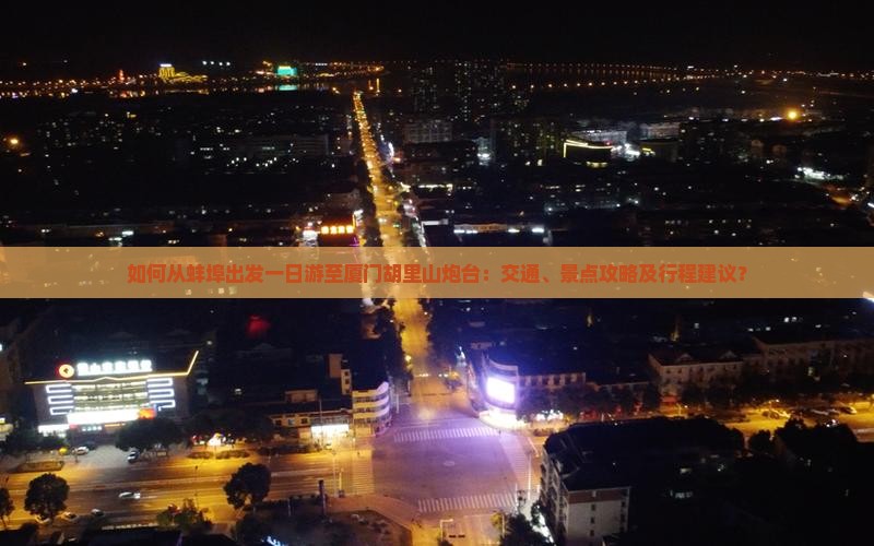 如何从蚌埠出发一日游至厦门胡里山炮台：交通、景点攻略及行程建议？
