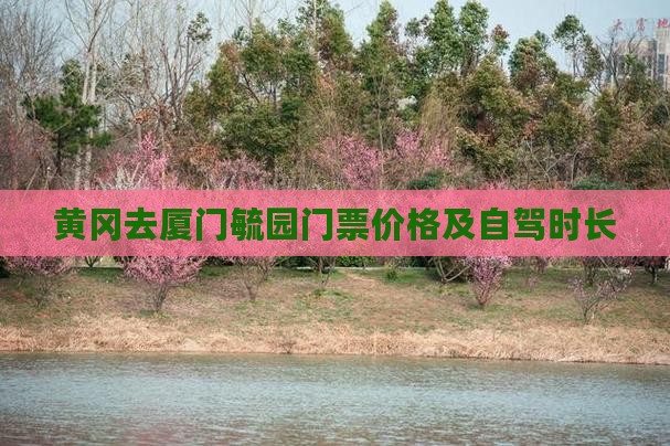 黄冈去厦门毓园门票价格及自驾时长