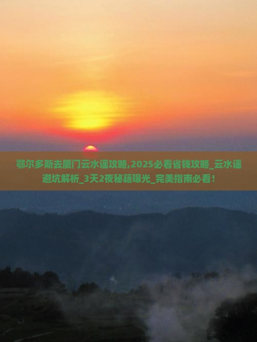 鄂尔多斯去厦门云水谣攻略