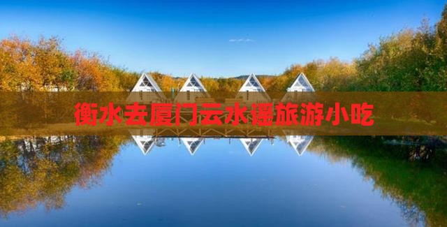 衡水去厦门云水谣旅游小吃