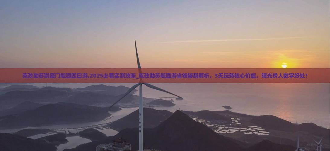 克孜勒苏到厦门毓园四日游