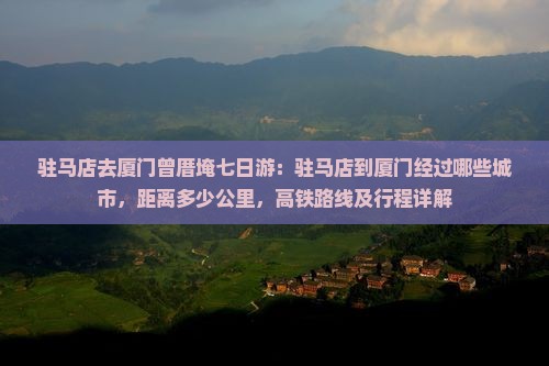 驻马店去厦门曾厝埯七日游