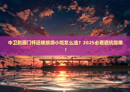 中卫到厦门怀远楼旅游小吃