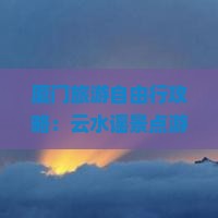 厦门旅游自由行攻略：云水谣景点游玩看看多少钱，湖南妈妈首选国际旅行社，南昌出发导游行程安排