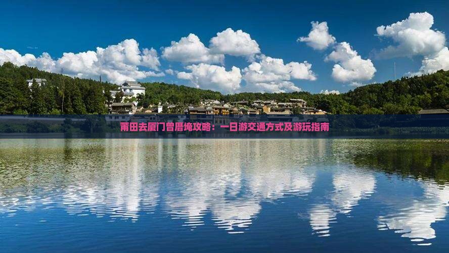 莆田去厦门曾厝埯攻略：一日游交通方式及游玩指南