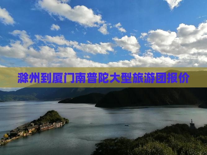 滁州到厦门南普陀大型旅游团报价