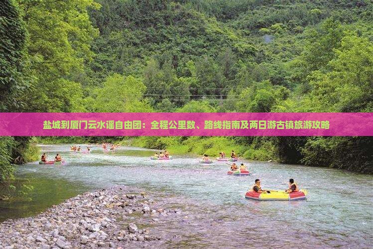 盐城到厦门云水谣自由团：全程公里数、路线指南及两日游古镇旅游攻略