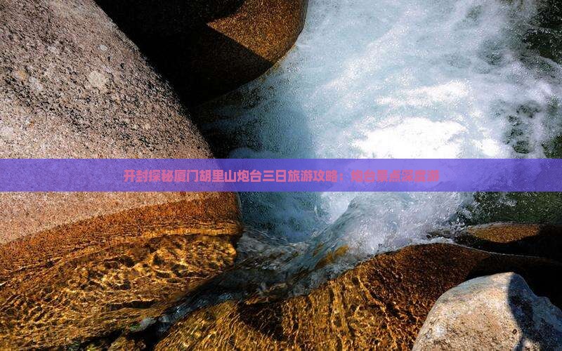 开封探秘厦门胡里山炮台三日旅游攻略：炮台景点深度游