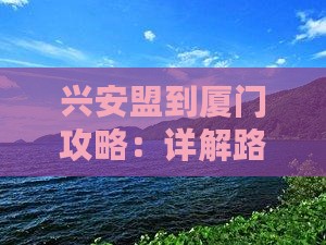 兴安盟到厦门攻略：详解路线与旅行指南
