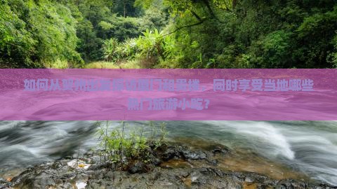 如何从贺州出发探访厦门和贵楼，同时享受当地哪些热门旅游小吃？