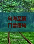 乌海至厦门曾厝埯门票价格、购买方式及旅游攻略详解？