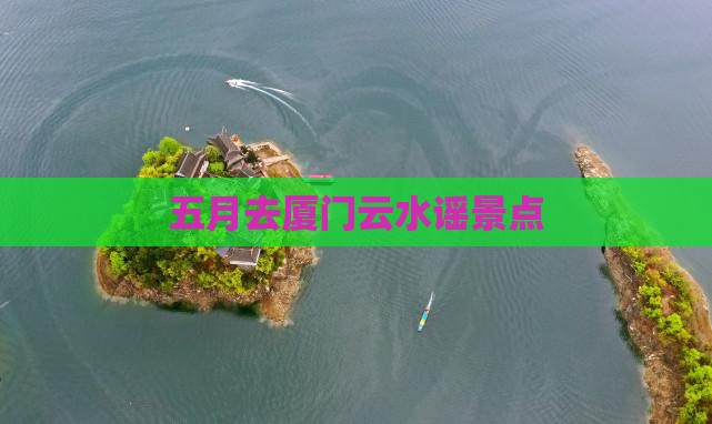 五月去厦门云水谣景点