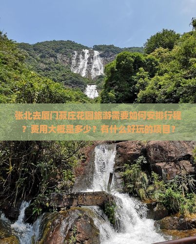 张北去厦门菽庄花园旅游需要如何安排行程？费用大概是多少？有什么好玩的项目？