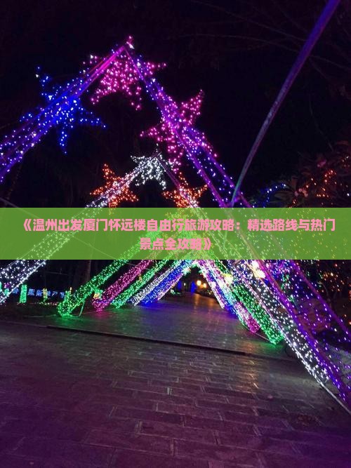 《温州出发厦门怀远楼自由行旅游攻略：精选路线与热门景点全攻略》
