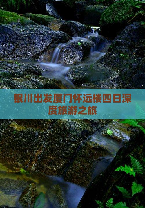 银川出发厦门怀远楼四日深度旅游之旅
