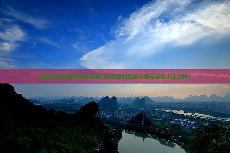 如何规划从银川出发到厦门及贵楼的旅游行程与特色小吃攻略？