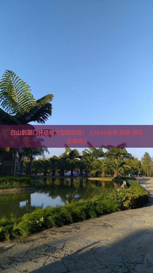 白山到厦门怀远楼大型旅游团 白山到厦门怀远楼大型旅游团