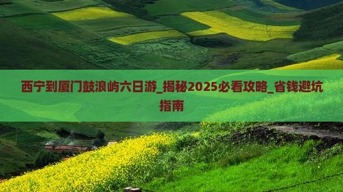 西宁到厦门鼓浪屿六日游