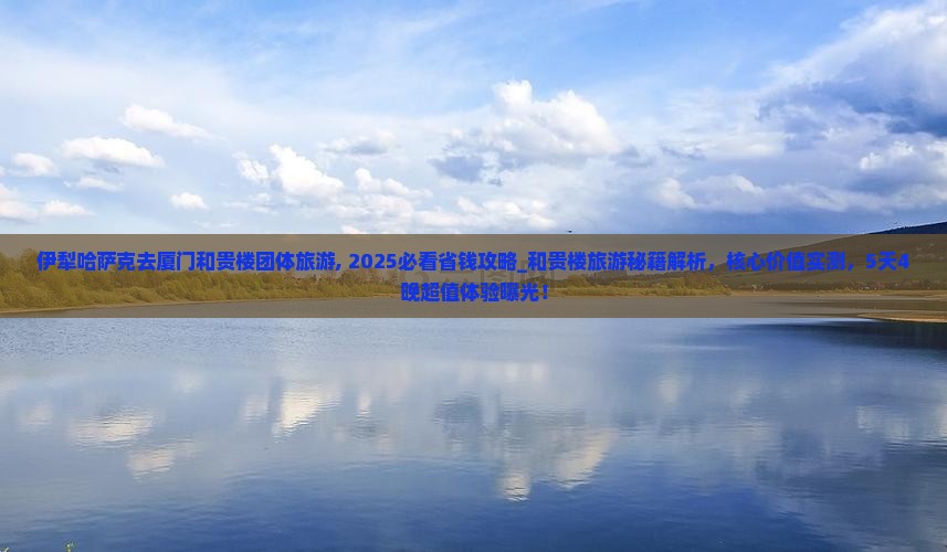 伊犁哈萨克去厦门和贵楼团体旅游