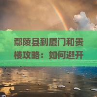 鄢陵县到厦门和贵楼攻略