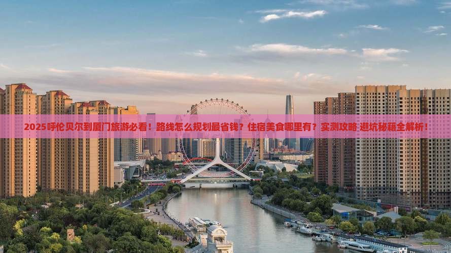 呼伦贝尔到厦门哪里玩