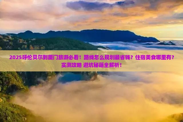 呼伦贝尔到厦门哪里玩
