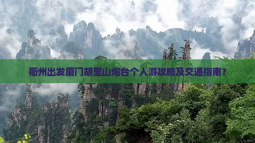 衢州出发厦门胡里山炮台个人游攻略及交通指南？