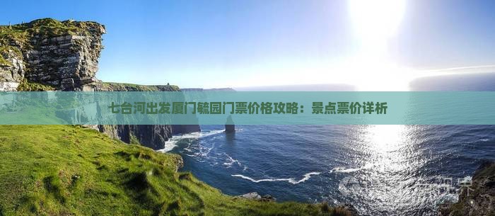 七台河出发厦门毓园门票价格攻略：景点票价详析