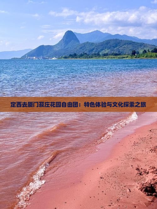 定西去厦门菽庄花园自由团：特色体验与文化探索之旅